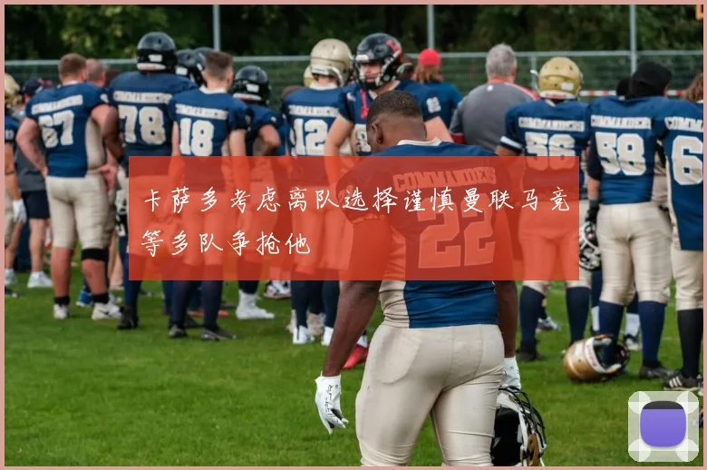 卡萨多考虑离队选择谨慎曼联马竞等多队争抢他